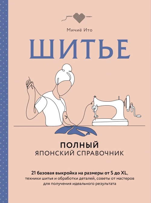 Шитье. Полный японский справочник. 21 базовая выкройка на размеры от S до XL техники шитья и обработки деталей советы от