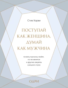 Поступай как женщина, думай как мужчина. Почему мужчины любят, но не женятся, и другие секреты сильного пола (подарочная)