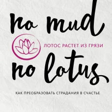 Лотос растет из грязи. Как преобразовать страдания в счастье