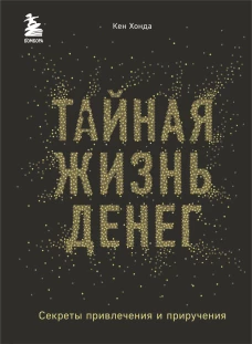 Тайная жизнь денег. Секреты привлечения и приручения