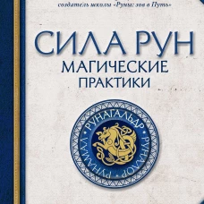 Сила рун. Магические практики. Как создавать рунные формулы и амулеты и работать с ними