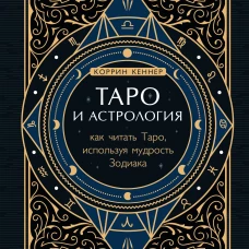 Таро и астрология. Как читать Таро, используя мудрость Зодиака