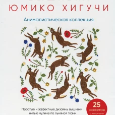 Вышивка Юмико Хигучи. Анималистическая коллекция. Простые и эффектные дизайны вышивки нитью мулине по льняной ткани. 25 сюжетов с животными