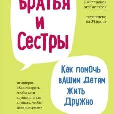 Братья и сестры. Как помочь вашим детям жить дружно (переплет)