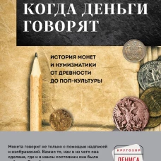 Когда деньги говорят. История монет и нумизматики от древности до поп-культуры