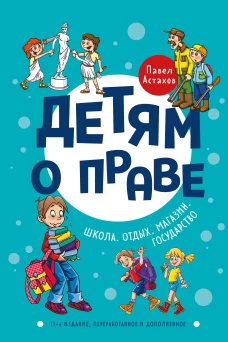 Детям о праве: Школа. Отдых. Магазин. Государство. 13-е издание, переработанное и дополненное