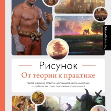 Рисунок. От теории к практике. Мастер-классы по развитию чувства цвета, света, композиции и отработке анатомии, перспективы, сторителлинга