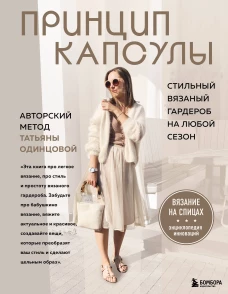 Принцип капсулы. Стильный вязаный гардероб на любой сезон. Авторский метод Татьяны Одинцовой