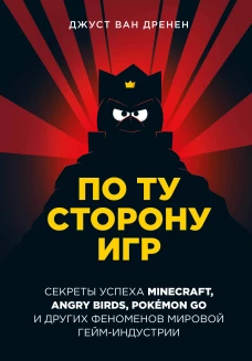 По ту сторону игр. Принципы успеха Minecraft, Angry Birds, Pok&eacute;mon GO и других феноменов мировой гейминдустрии