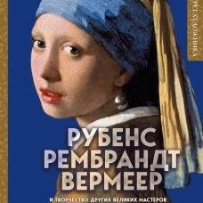 Рубенс, Рембрандт, Вермеер: и творчество других великих мастеров Золотого века Голландии в 500 картинах
