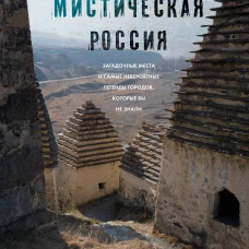 Мистическая Россия. Загадочные места и самые невероятные легенды городов, которые вы не знали