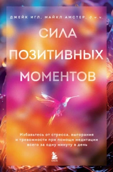 Сила позитивных моментов. Избавьтесь от стресса выгорания и тревожности при помощи медитации всего за одну минуту в день