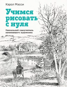 Учимся рисовать с нуля. Уникальный самоучитель начинающего художника