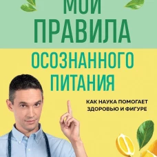 Мои правила осознанного питания. Как наука помогает здоровью и фигуре
