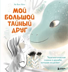 Мой большой тайный друг. Терапевтическая сказка о дружбе которая исцеляет