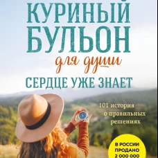 Куриный бульон для души. Сердце уже знает. 101 история о правильных решениях (лучшая цена)