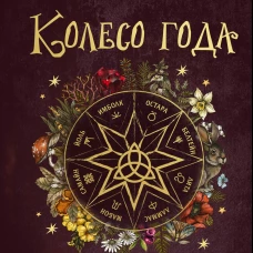 Колесо года. Календарь магических дел и праздников для современной ведьмы