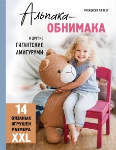 Альпака-обнимака и другие гигантские амигуруми. 14 вязаных игрушек размера XXL