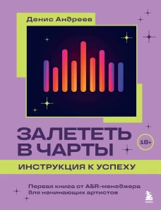 Залететь в чарты: инструкция к успеху. Первая книга от A&amp;R менеджера для начинающих артистов
