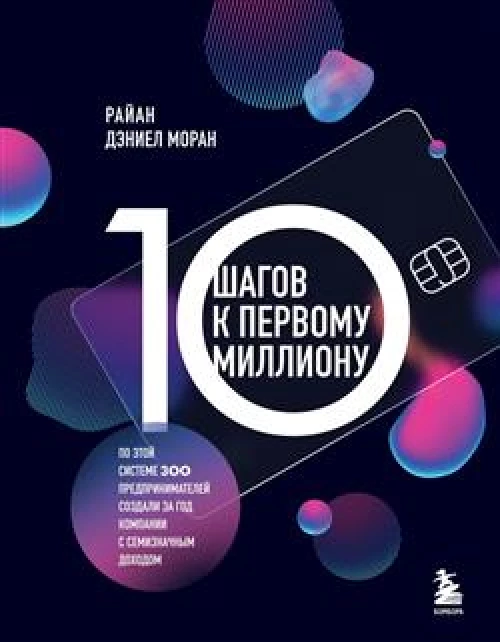 10 шагов к первому миллиону. По этой системе 300 предпринимателей создали за год компании с семизначным доходом