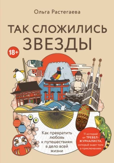 Так сложились звезды. Как превратить любовь к путешествиям в дело всей жизни. 11 невыдуманных историй от тревел-журналиста который знает толк в приключениях