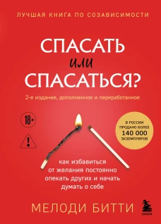 Спасать или спасаться? Как избавитьcя от желания постоянно опекать других и начать думать о себе (2-е издание дополненное и переработанное)