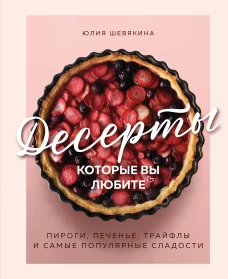Десерты которые вы любите. Пироги печенье трайфлы и самые популярные сладости