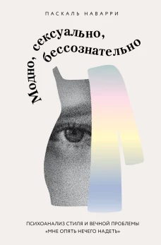 Модно, сексуально, бессознательно. Психоанализ стиля и вечной проблемы &laquo;мне опять нечего надеть&raquo;