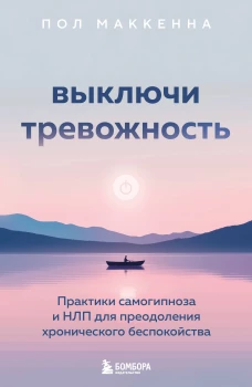 Выключи тревожность. Практики самогипноза и НЛП для преодоления хронического беспокойства