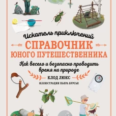 Искатель приключений. Справочник юного путешественника. Как весело и безопасно проводить время на природе