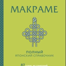 МАКРАМЕ. Полный японский справочник. 87 узлов их сочетаний техник и приемов плетения