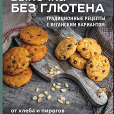 Выпечка без глютена. Традиционные рецепты с веганским вариантом: от хлеба и пирогов до пряников и куличей