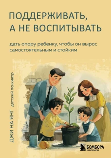 Поддерживать а не воспитывать. Дать опору ребенку чтобы он вырос самостоятельным и стойким