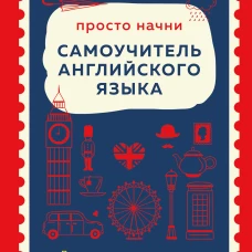 Просто начни. Самоучитель английского языка. Для тех кто давно хотел выучить иностранный