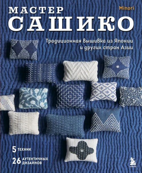 Мастер сашико. Традиционная вышивка из Японии и других стран Азии. 5 техник 26 аутентичных дизайнов