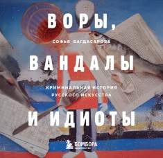 ВОРЫ ВАНДАЛЫ И ИДИОТЫ: Криминальная история русского искусства. Карманный формат