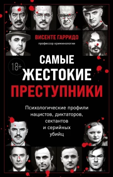 Самые жестокие преступники. Психологические профили нацистов диктаторов сектантов и серийных убийц