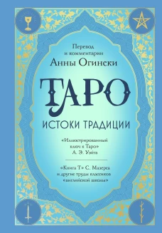 Таро. Истоки традиции. «Иллюстрированный ключ к Таро» . А.ЭУэйта «Книга Т» С. Мазерса и другие труды классиков "английской школы". Перевод и комментарии Анны Огински
