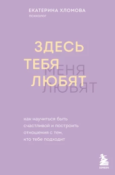 Здесь тебя любят. Как научиться быть счастливой и построить отношения с тем кто тебе подходит