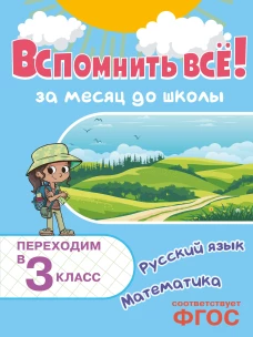 Вспомнить всё! За месяц до школы. Переходим в 3 класс. Математика и русский язык