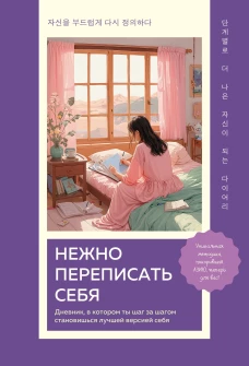 Нежно переписать себя. Дневник в котором ты шаг за шагом становишься лучшей версией себя