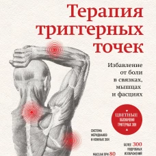 Терапия триггерных точек. Избавление от боли в связках мышцах и фасциях