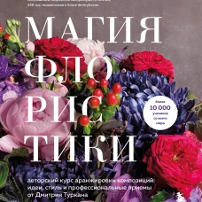 Магия флористики. Авторский курс аранжировки композиций: идеи стиль и профессиональные приемы от Дмитрия Туркана (новый формат)