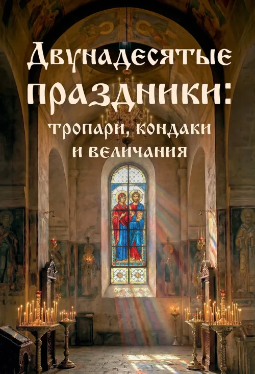 Двунадесятые праздники: тропари кондаки и величания