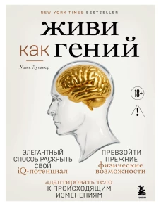 Живи как гений. Элегантный способ раскрыть свой IQ-потенциал превзойти прежние физические возможности и адаптировать тело к происходящим изменениям