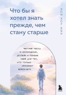 Что бы я хотел знать прежде чем стану старше. Честные мысли о самооценке друзьях и поиске себя для тех кто только начина