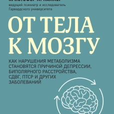 От тела к мозгу. Как нарушения метаболизма становятся причиной депрессии биполярного расстройства СДВГ ПТСР и других заболеваний