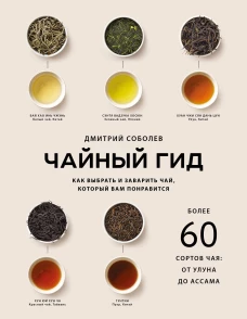 Чайный гид. Как выбрать и заварить чай который вам понравится. Более 60 сортов чая: от улуна до ассама