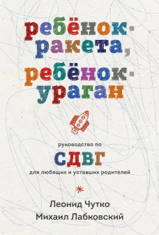 Ребенок-ракета ребенок-ураган. Руководство по СДВГ для любящих и уставших родителей (покет)