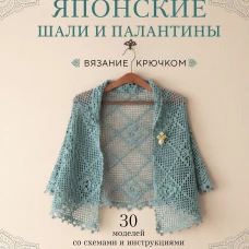 Японские шали и палантины. Вязание крючком. 30 моделей со схемами и инструкциями